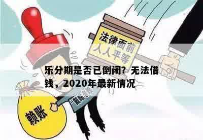 乐分期是否已倒闭？无法借钱，2020年最新情况