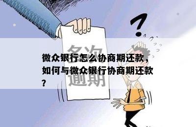 微众银行怎么协商期还款，如何与微众银行协商期还款？