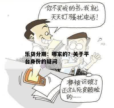 乐贷分期：哪家的？关于平台身份的疑问