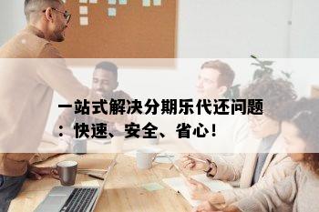 一站式解决分期乐代还问题：快速、安全、省心！