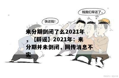 来分期倒闭了么2021年，【辟谣】2021年：来分期并未倒闭，网传消息不实