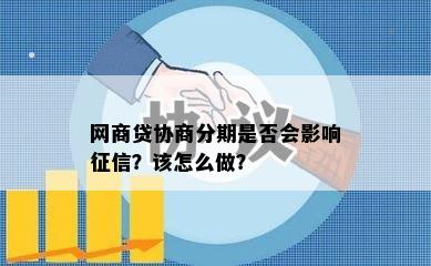 网商贷协商分期是否会影响征信？该怎么做？