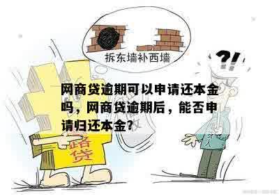 网商贷逾期可以申请还本金吗，网商贷逾期后，能否申请归还本金？