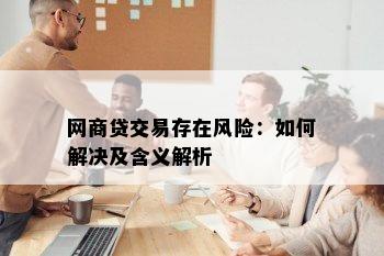 网商贷交易存在风险：如何解决及含义解析