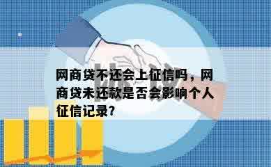 网商贷不还会上征信吗，网商贷未还款是否会影响个人征信记录？