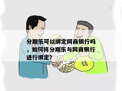 分期乐可以绑定网商银行吗，如何将分期乐与网商银行进行绑定？