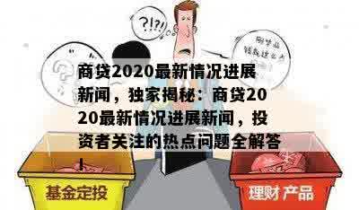 商贷2020最新情况进展新闻，独家揭秘：商贷2020最新情况进展新闻，投资者关注的热点问题全解答！