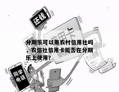 分期乐可以用农村信用社吗，农信社信用卡能否在分期乐上使用？