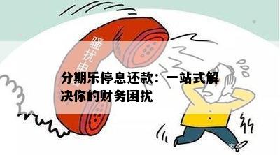 分期乐停息还款：一站式解决你的财务困扰