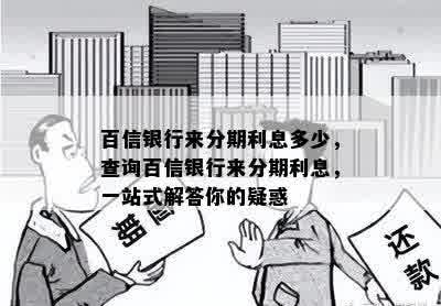 百信银行来分期利息多少，查询百信银行来分期利息，一站式解答你的疑惑