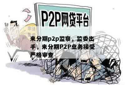 来分期p2p监察，监委出手，来分期P2P业务接受严格审查