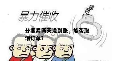 分期易两天没到账，能否取消订单？