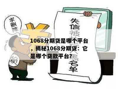 1068分期贷是哪个平台，揭秘1068分期贷：它是哪个贷款平台？