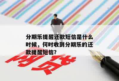 分期乐提醒还款短信是什么时候，何时收到分期乐的还款提醒短信？