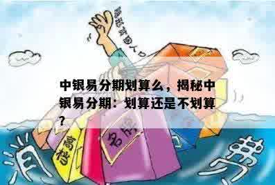 中银易分期划算么，揭秘中银易分期：划算还是不划算？