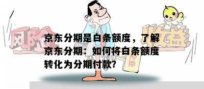 京东分期是白条额度，了解京东分期：如何将白条额度转化为分期付款？