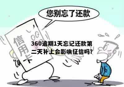 360逾期1天忘记还款第二天补上会影响征信吗？