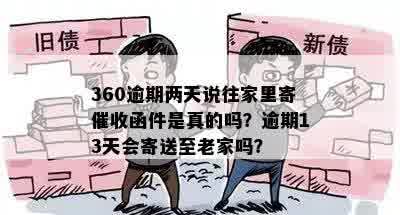 360逾期两天说往家里寄催收函件是真的吗？逾期13天会寄送至老家吗？