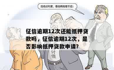 征信逾期12次还能抵押贷款吗，征信逾期12次，是否影响抵押贷款申请？