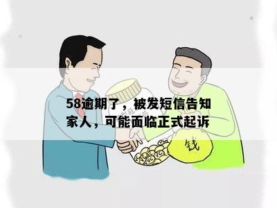 58逾期了，被发短信告知家人，可能面临正式起诉