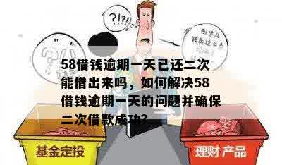 58借钱逾期一天已还二次能借出来吗，如何解决58借钱逾期一天的问题并确保二次借款成功？