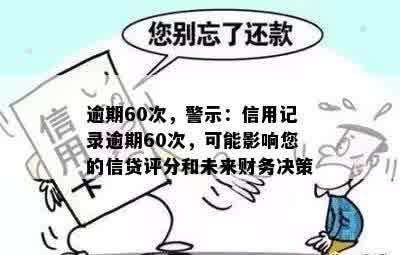 逾期60次，警示：信用记录逾期60次，可能影响您的信贷评分和未来财务决策