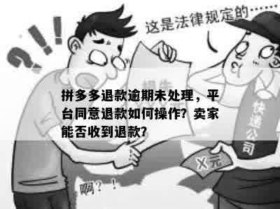 拼多多退款逾期未处理，平台同意退款如何操作？卖家能否收到退款？