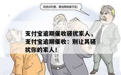 支付宝逾期催收骚扰家人，支付宝逾期催收：别让其骚扰你的家人！