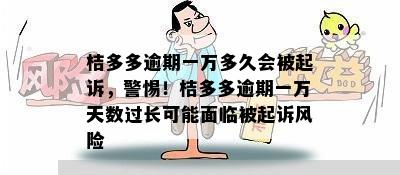 桔多多逾期一万多久会被起诉，警惕！桔多多逾期一万天数过长可能面临被起诉风险