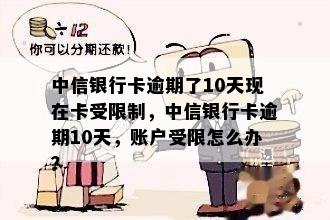 中信银行卡逾期了10天现在卡受限制，中信银行卡逾期10天，账户受限怎么办？