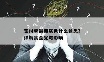 支付宝逾期灰色什么意思？详解其含义与影响