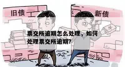 票交所逾期怎么处理，如何处理票交所逾期？