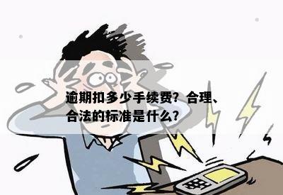 逾期扣多少手续费？合理、合法的标准是什么？