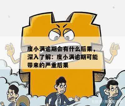 度小满逾期会有什么后果，深入了解：度小满逾期可能带来的严重后果