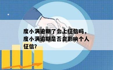 度小满逾期了会上征信吗，度小满逾期是否会影响个人征信？