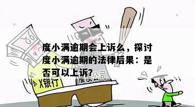 度小满逾期会上诉么，探讨度小满逾期的法律后果：是否可以上诉？