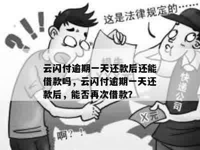 云闪付逾期一天还款后还能借款吗，云闪付逾期一天还款后，能否再次借款？