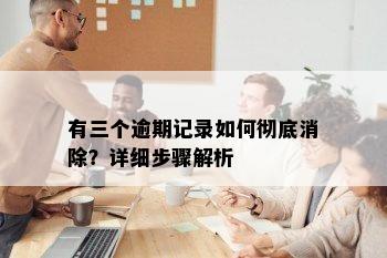 有三个逾期记录如何彻底消除？详细步骤解析