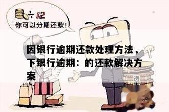 因银行逾期还款处理方法，下银行逾期：的还款解决方案