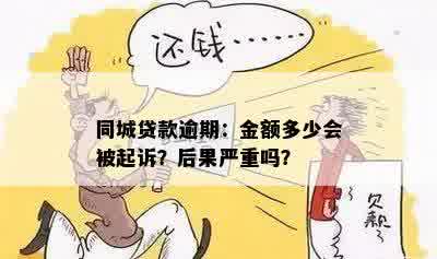 同城贷款逾期：金额多少会被起诉？后果严重吗？