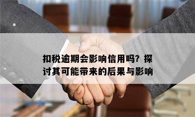 扣税逾期会影响信用吗？探讨其可能带来的后果与影响