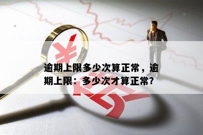 逾期上限多少次算正常，逾期上限：多少次才算正常？