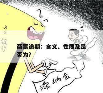 商票逾期：含义、性质及是否为？