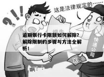 逾期银行卡限额如何解除？解除限制的步骤与方法全解析！