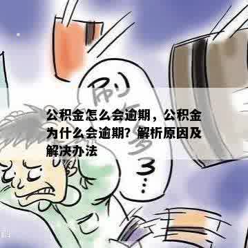 公积金怎么会逾期，公积金为什么会逾期？解析原因及解决办法