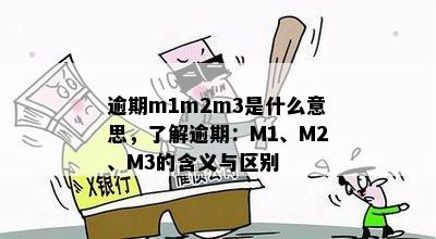 逾期m1m2m3是什么意思，了解逾期：M1、M2、M3的含义与区别