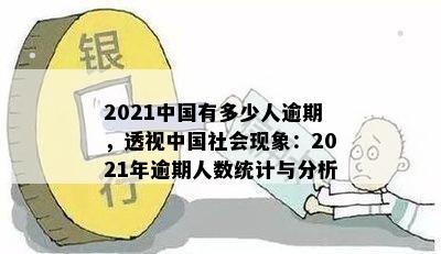 2021中国有多少人逾期，透视中国社会现象：2021年逾期人数统计与分析