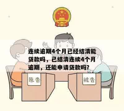 连续逾期4个月已经结清能贷款吗，已结清连续4个月逾期，还能申请贷款吗？