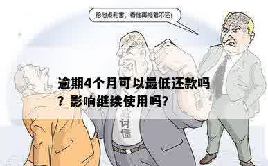 逾期4个月可以更低还款吗？影响继续使用吗？