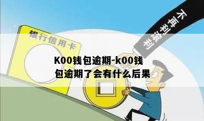 K00钱包逾期-k00钱包逾期了会有什么后果